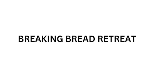 Imagem principal do evento BREAKING BREAD RETREAT