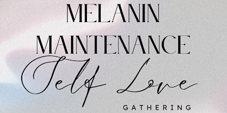 Melanin Maintenance			 "Self Love Gathering"
