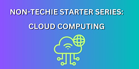 Non-Techie Starter Series: Cloud Computing