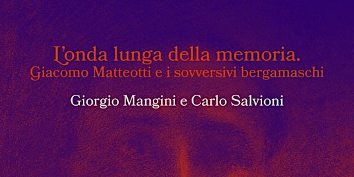 Imagem principal de L’onda lunga della memoria. Giacomo Matteotti e i sovversivi bergamaschi
