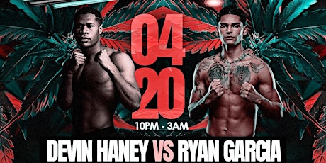 420 Fight party [Devin Haney vs Ryan Garcia]