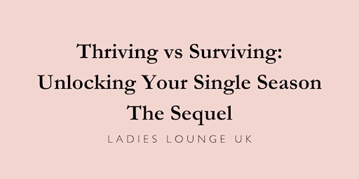 Hauptbild für Thriving vs Surviving: Unlocking Your Single Season. The Sequel.