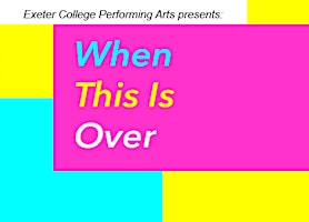 Immagine principale di Exeter College Presents: When This Is Over 