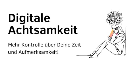 Digitale Achtsamkeit: Mehr Kontrolle über Deine Zeit & Aufmerksamkeit