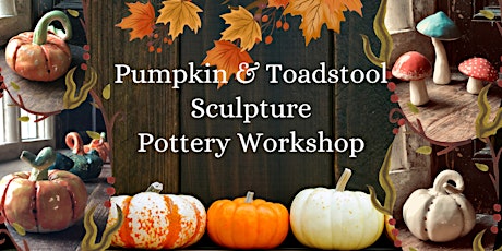 Pumpkins and Toadstool Sculpture Pottery Workshop