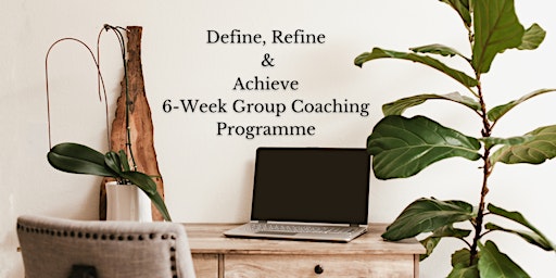 Define, Refine and Achieve  - 6 Week Group Coaching Programme