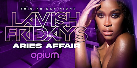 LAVISH FRIDAYS AT OPIUM NIGHTCLUB OPEN BAR + FREE BOTTLE OF TEREMANA primary image