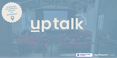 Up Talk : actus, techniques et échanges avec des experts du digital
