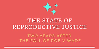 The State of Reproductive Justice: Two Years After the Fall of Roe Vs. Wade primary image