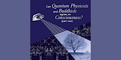 Can Quantum Physicists and Buddhists Agree on Consciousness? (Part Two) primary image