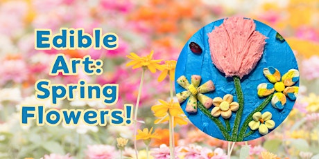 Edible Art: Spring Flowers! (Kids of All Ages)