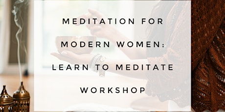 Meditation For Modern Women:  Learn to Meditate Workshop