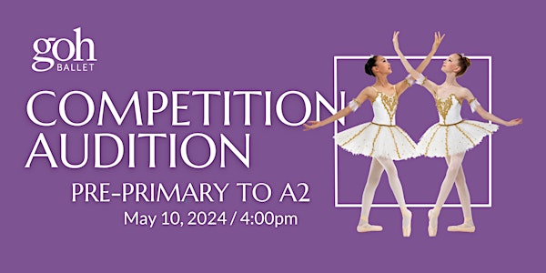 Goh Ballet Academy Competition Audition / PRE-PRIMARY, PRIMARY, A1 & A2