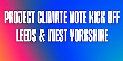 Image principale de Project Climate Vote Kick off - Leeds & West Yorkshire