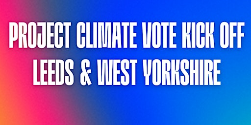 Image principale de Project Climate Vote Kick off - Leeds & West Yorkshire