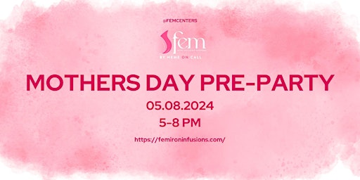 Mothers Day Prep Party @ FEM Infusion Centers primary image