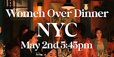 Immagine principale di Women Over Dinner NYC May 2nd 