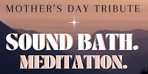 Primaire afbeelding van Sound Bath. Meditation. Mother's Day Tribute.