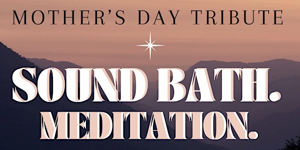 Sound Bath. Meditation. Mother's Day Tribute.
