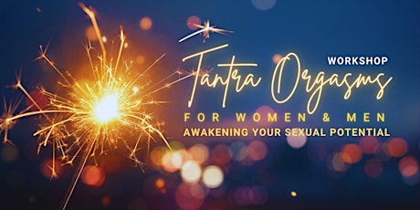 Tantra Orgasms for Women & Men: Awakening Your Sexual Potential WORKSHOP