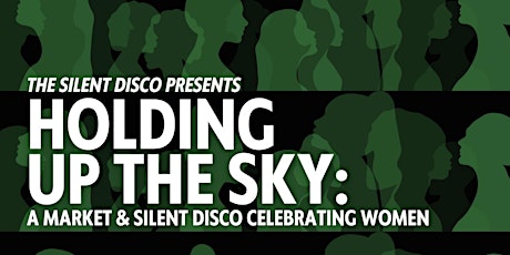 Holding Up The Sky: Market & Silent Disco Celebrating Women