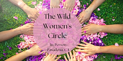 Imagem principal do evento The Wild Women's Circle: An In-Person Gathering for Women *Pasadena, CA*