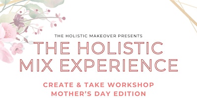 Imagen principal de The Holistic Mix Experience: Create & Take Workshop: Herbal & Floral Teas