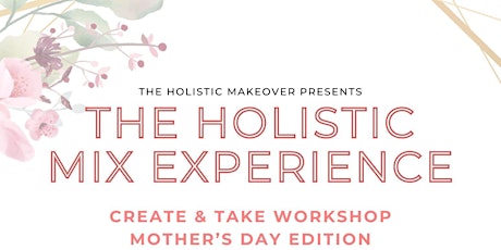 The Holistic Mix Experience: Create & Take Workshop: Herbal & Floral Teas