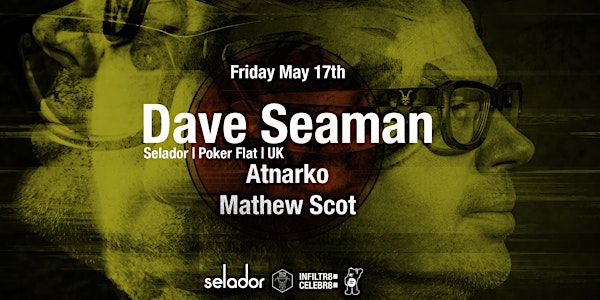 Infiltr8:Celebr8 with  Dave Seaman (Selador UK)  +  Atnarko & Mathew Scot