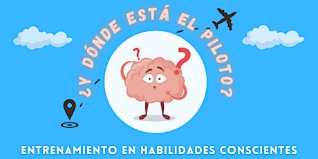 ¿ Y dónde está el piloto ? Entrenamiento en Habilidades Conscientes