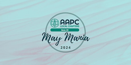 AAPC May Mania 2024 - Bend Local Chapter
