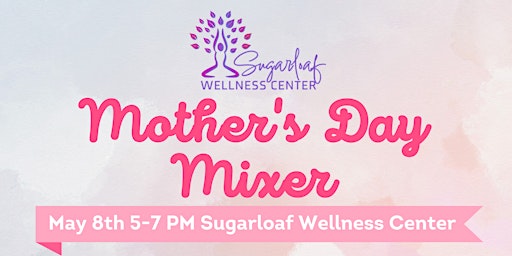 Primaire afbeelding van Mother's Day Mixer at Sugarloaf Wellness Center