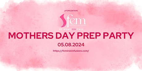 Mothers Day Prep Party @ FEM Infusion Centers