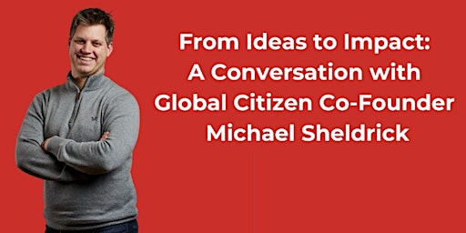 Imagem principal do evento From Ideas to Impact: A conversation with Global Citizen Co-Founder Michael Sheldrick
