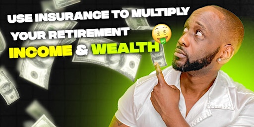 How to Use Insurance to Multiply Your Retirement Income & Wealth (Virtual) primary image