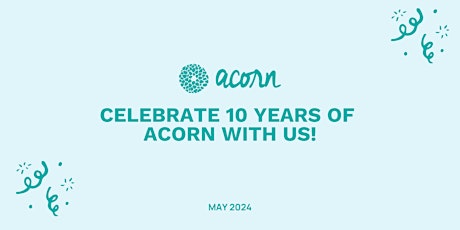 ACORN'S 10 YEAR ANNIVERSARY PARTY!