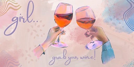Image principale de GIRL,  GRAB YOUR WINE! ( Mothers Day Event)