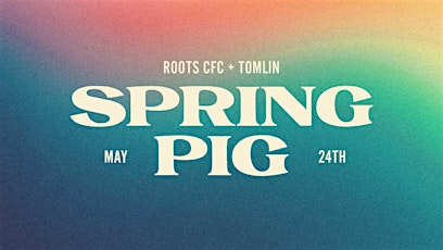 Spring Pig 2024 – A Tomlin + Roots CFC Pig Roast