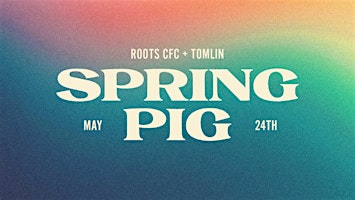Imagen principal de Spring Pig 2024 – A Tomlin + Roots CFC Pig Roast