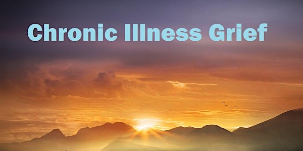 "Chronic Illness Grief" -  Open Virtual Peer-led Grief Support Group by MyGriefAngels.org