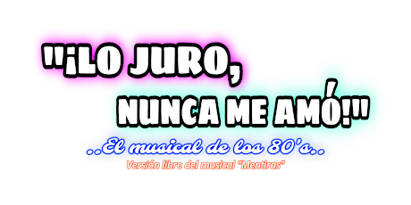 ¡LO JURO, NUNCA ME AMÓ!: El Musical de los 80's