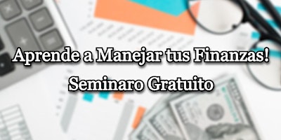 Aprende a Manejar Tus Finanazas! (Seminaro Gratuito) primary image