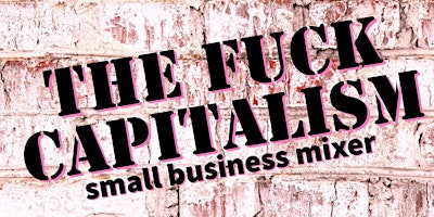 F*ck Capitalism Small Business Mixer primary image