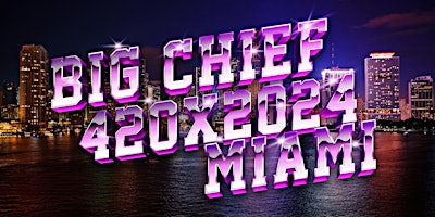 Imagem principal do evento BIG CHIEF X MIAMI 420 TAKEOVER / 2024