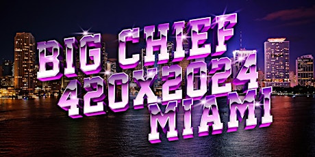 BIG CHIEF X MIAMI 420 TAKEOVER / 2024