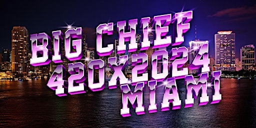 Hauptbild für BIG CHIEF X MIAMI 420 TAKEOVER / 2024