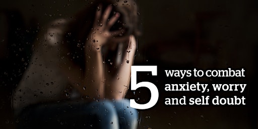 5 ways to combat anxiety, worry & self-doubt primary image