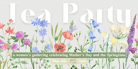 Tea Party: Mother's Day and Spring Celebration