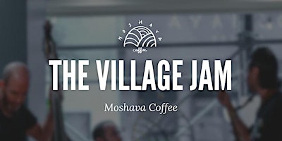 Immagine principale di The Village Jam @ Moshava Coffee 