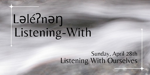 Imagem principal do evento Ləléʔnəŋ Listening-With: Listening With Ourselves